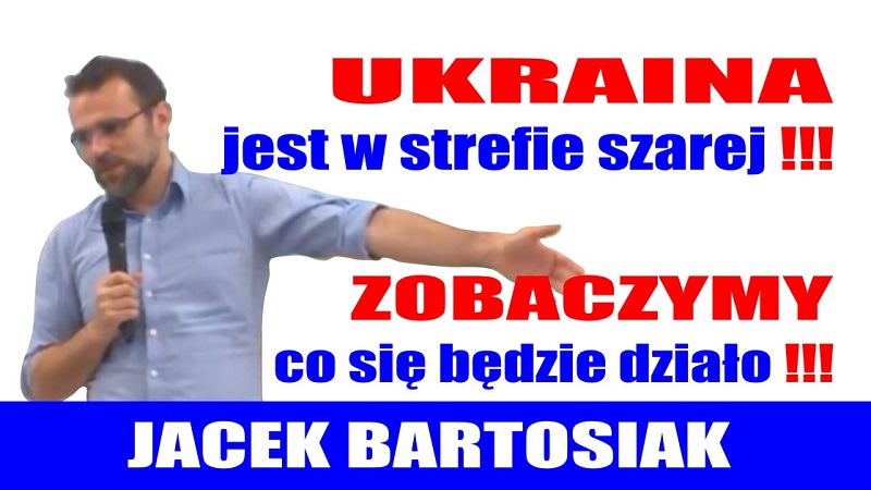 Jacek Bartosiak - Ukraina jest w strefie szarej - 2018