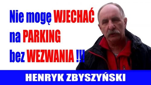 Henryk Zbyszyński - Nie mogę wjechać na parking bez wezwania
