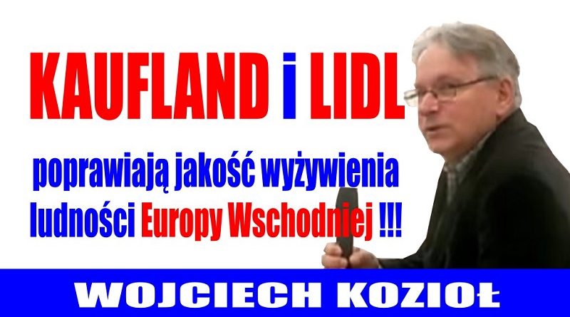 Wojciech Kozioł - Kaufland i Lidl poprawiają jakość wyżywienia ludności Europy Wschodniej - Ku Prawdzie