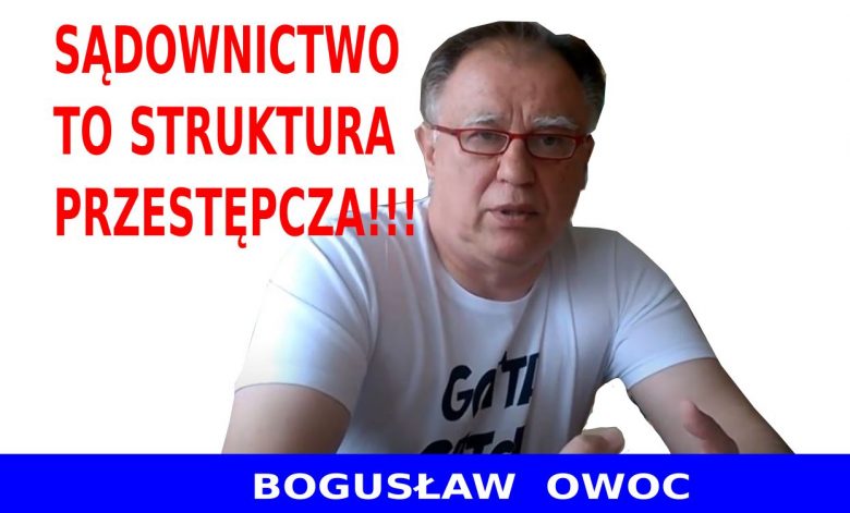 Sądownictwo to struktura przestępcza - Bogusław Owoc