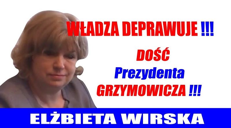 Elżbieta Wirska - Władza deprawuje - Dość prezydenta Grzymowicza