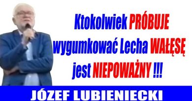Józef Lubieniecki - Ktokolwiek próbuje wygumkować Lecha Wałęsę jest niepoważny