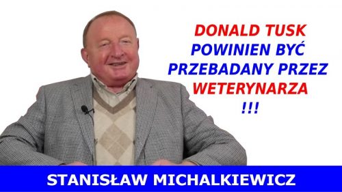 Stanisław Michalkiewicz - Donald Tusk powinien być przebadany przez weterynarza