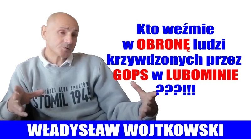 Władysław Wojtkowski - Kto weźmie w obronę ludzi krzywdzonych przez GOPS w Lubominie