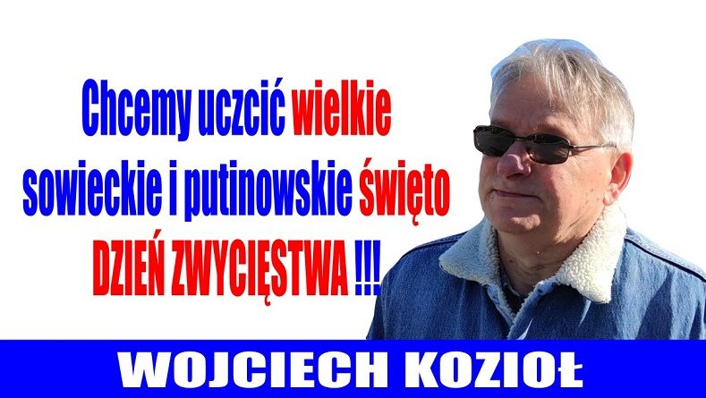 Wojciech Kozioł - Chcemy uczciś wielkie sowieckie i putinowskie święto Dzień Zwycięstwa